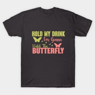 Hold my drink I'm gonna watch this butterfly T-Shirt